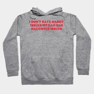 I Don't Have Daddy Issues My Dad Has Daughter Issues Hoodie